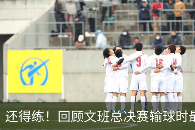 还得练！回顾文班总决赛输球时最后2分钟表现：基本全是打铁&失误